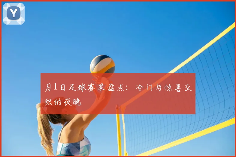 月1日足球赛果盘点:冷门与惊喜交织的夜晚